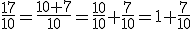 \frac{17}{10} = \frac{10+7}{10} = \frac{10}{10} + \frac{7}{10} = 1 + \frac{7}{10}